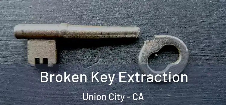 Broken Key Extraction Union City - CA