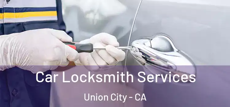 Car Locksmith Services Union City - CA