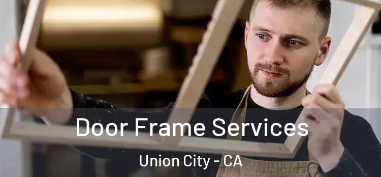 Door Frame Services Union City - CA