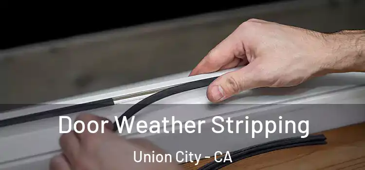 Door Weather Stripping Union City - CA