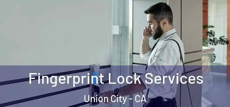 Fingerprint Lock Services Union City - CA
