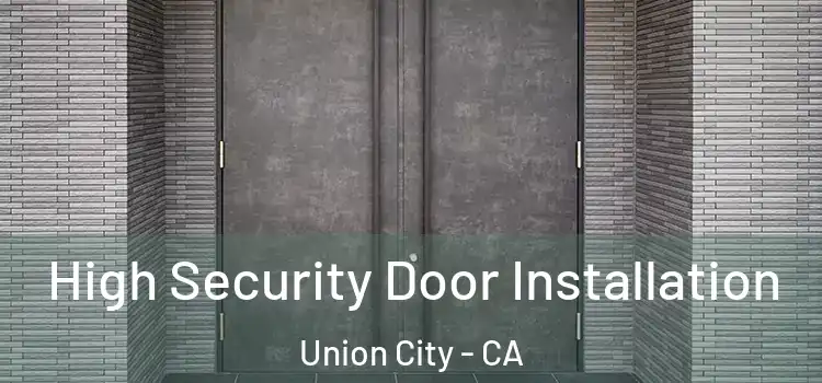  High Security Door Installation Union City - CA